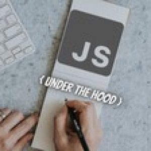 JavaScript: Under the Hood ( Beginner to Expert )